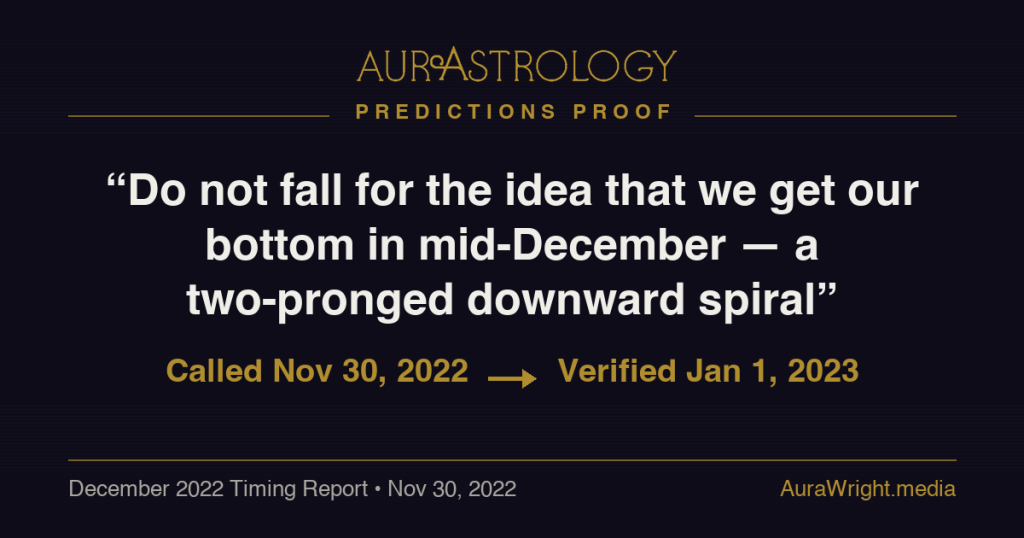 AurAstrology Predictions Proof — "Do not fall for the idea that we get our bottom in mid-December — a two-pronged downward spiral" called Nov 30, 2022, verified Jan 1, 2023
