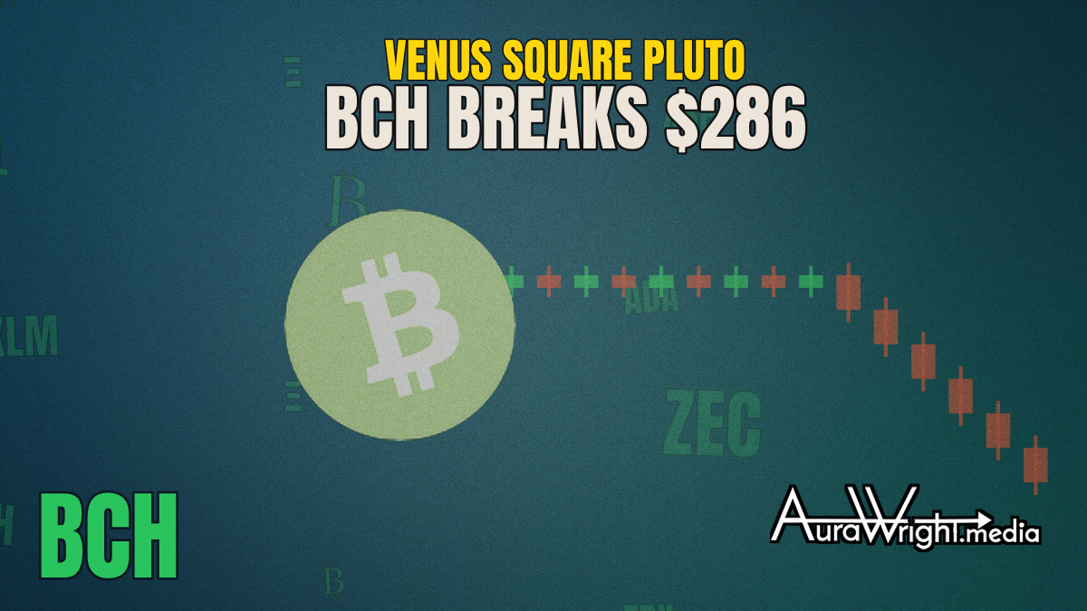 BCH Breaks $286 Support — Fed Just Handed Venus Square Pluto a Blueprint?? — BCH breaks $286 support — AURASTROLOGY by Aura Wright
